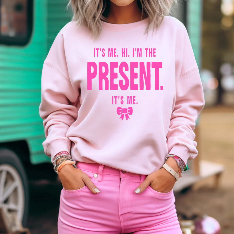PREORDER: It's Me Hi I'm the Present It's Me Sweatshirt